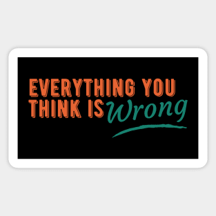 Everything You Think is Wrong Sticker